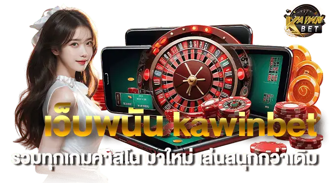 เว็บพนัน kawinbet รวมทุกเกมคาสิโน มาใหม่ เล่นสนุกกว่าเดิม
